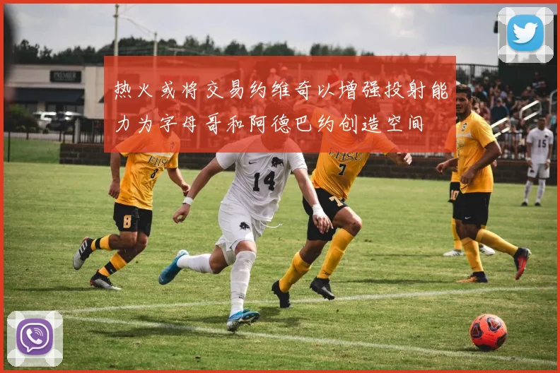 热火或将交易约维奇以增强投射能力为字母哥和阿德巴约创造空间